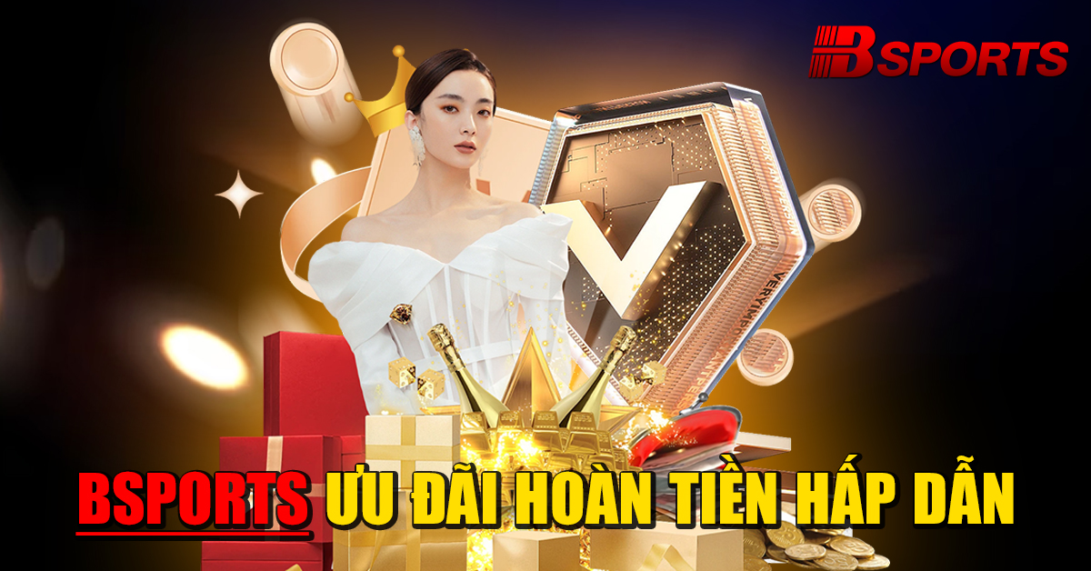 App Bsports ưu đãi hoàn tiền hấp dẫn